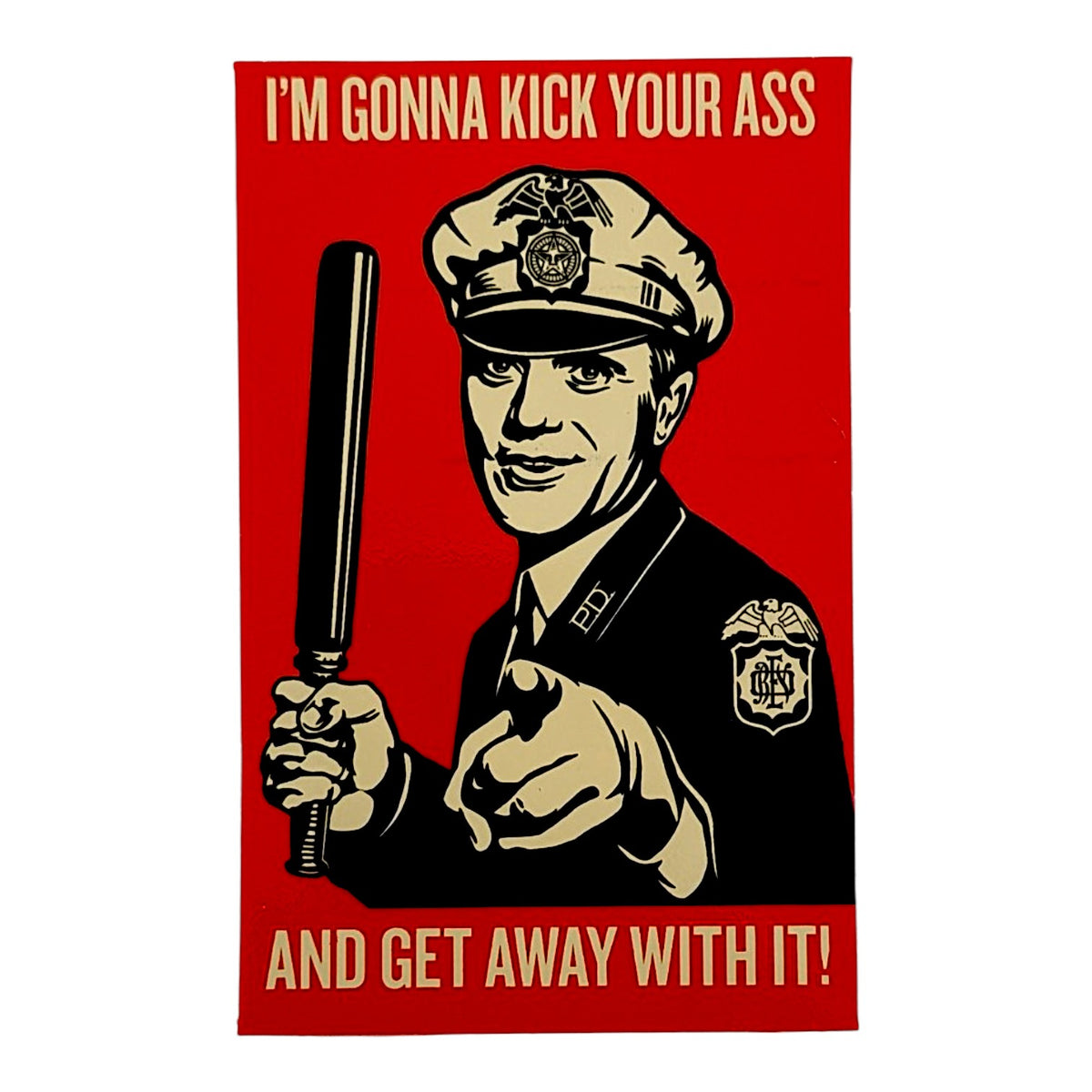 Shepard Fairey
I'm Gunna Kick Your Ass and Get Away with It
Vinyl sticker
2.5 x 3.75 in