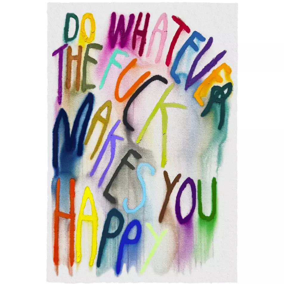 CB Hoyo Do Whatever The Fuck Makes You Happy, 2023 Fine Art Print on Hahnemuhle Photo Rag with Deckle Edge 13 x 19 in Edition of 560 Hand signed and numbered by the artist. Accompanied by Certificate of Authenticity.