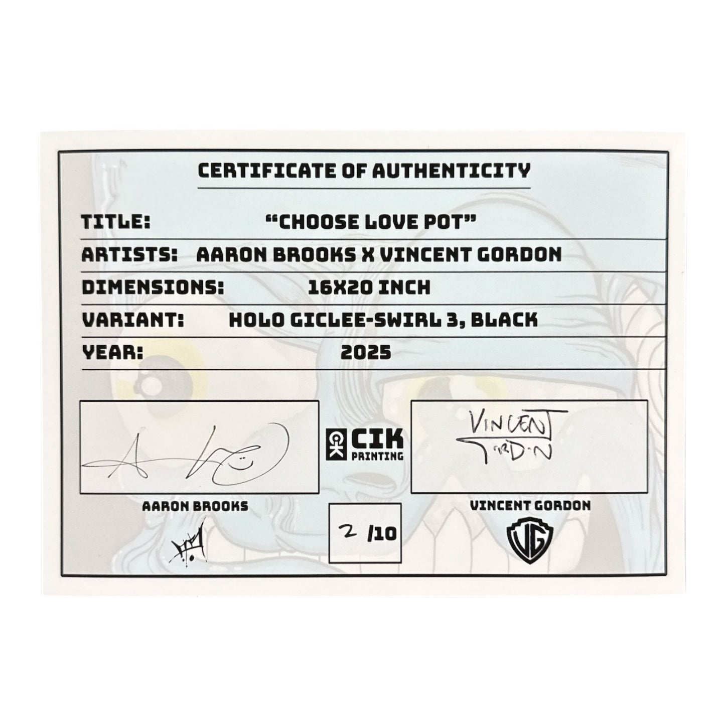 Aaron Brooks x Vincent Gordon Melty Bros
Choose Love Pot, 2025 
Holo Giclee - Swirl 3, Black
16 x 20 in 
Edition of 10

Hand signed + numbered by the artists. Accompanied by Certificate of Authenticity. Printed in Colorado by CIK STUDIOS.