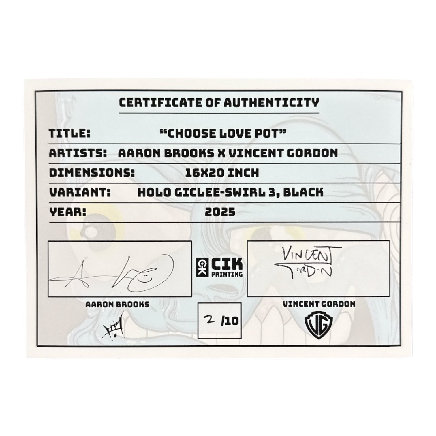 Aaron Brooks x Vincent Gordon Melty Bros
Choose Love Pot, 2025 
Holo Giclee - Swirl 3, Black
16 x 20 in 
Edition of 10

Hand signed + numbered by the artists. Accompanied by Certificate of Authenticity. Printed in Colorado by CIK STUDIOS.