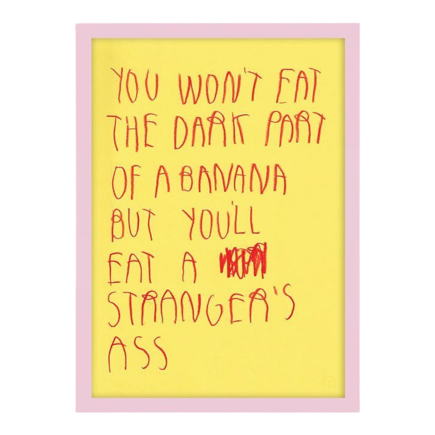 CB Hoyo 
You Won’t Eat The Dark Part Of A Banana But You’ll Eat A Stranger’s Ass, 2024 
Color pencils on 80gr Paper 
8.27 x 11.69 in | 21 x 29.7 cm 

Unique piece. Hand signed + dated by the artist on verso. Accompanied by original proof of purchase. 